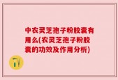 中农灵芝孢子粉胶囊有用么(农灵芝孢子粉胶囊的功效及作用分析)