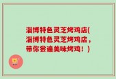 淄博特色灵芝烤鸡店(淄博特色灵芝烤鸡店，带你尝遍美味烤鸡！)
