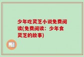 少年吃灵芝小说免费阅读(免费阅读：少年食灵芝的故事)