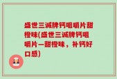 盛世三诚牌钙咀嚼片甜橙味(盛世三诚牌钙咀嚼片—甜橙味，补钙好口感)