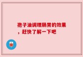 孢子油调理肠胃的效果，赶快了解一下吧