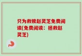 只为救赎赵灵芝免费阅读(免费阅读：拯救赵灵芝)