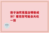 孢子油究竟蕴含哪些成分？看完你可能会大吃一惊