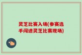 灵芝比赛入场(参赛选手闯进灵芝比赛现场)