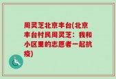 周灵芝北京丰台(北京丰台村民周灵芝：我和小区里的志愿者一起抗疫)