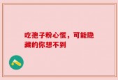 吃孢子粉心慌，可能隐藏的你想不到