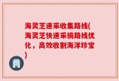 海灵芝速采收集路线(海灵芝快速采摘路线优化，高效收割海洋珍宝)