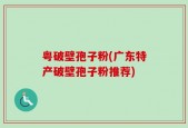 粤破壁孢子粉(广东特产破壁孢子粉推荐)
