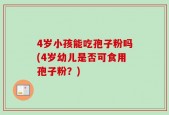 4岁小孩能吃孢子粉吗(4岁幼儿是否可食用孢子粉？)