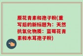 原花青素和孢子粉(重写后的新标题为：天然抗氧化物质：蓝莓花青素和木耳孢子粉)