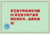 灵芝孢子粉检测证书图片(灵芝孢子粉产品获得检测证书，品质有保证)
