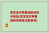 灵芝玉竹苹果汤的功效与禁忌(灵芝玉竹苹果汤的功效及注意事项)