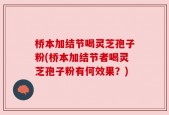 桥本加结节喝灵芝孢子粉(桥本加结节者喝灵芝孢子粉有何效果？)