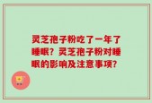 灵芝孢子粉吃了一年了睡眠？灵芝孢子粉对睡眠的影响及注意事项？