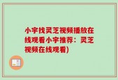 小宇找灵芝视频播放在线观看小宇推荐：灵芝视频在线观看)