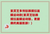 紫灵芝多效驻颜提拉面膜运动款(紫灵芝驻颜提拉面膜运动版，更健康的美丽肌肤！)