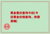 黄金售价查询今日(今日黄金价格查询，快捷准确)