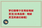 梦幻做哪个任务给地狱灵芝(任务选择：地狱灵芝的迷幻旅程)