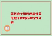灵芝孢子粉药理属性灵芝孢子粉的药理特性分析