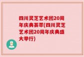 四川灵芝艺术团20周年庆典荟萃(四川灵芝艺术团20周年庆典盛大举行)