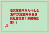 吃灵芝孢子粉为什么会发胖(灵芝孢子粉居然能让你变胖？原因在这里！)