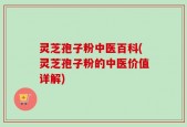 灵芝孢子粉中医百科(灵芝孢子粉的中医价值详解)