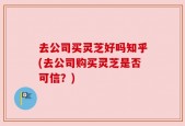 去公司买灵芝好吗知乎(去公司购买灵芝是否可信？)
