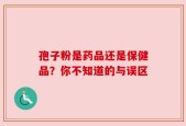 孢子粉是药品还是保健品？你不知道的与误区