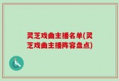 灵芝戏曲主播名单(灵芝戏曲主播阵容盘点)