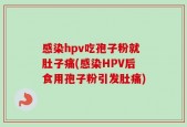 感染hpv吃孢子粉就肚子痛(感染HPV后食用孢子粉引发肚痛)