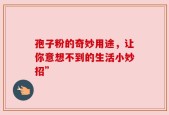 孢子粉的奇妙用途，让你意想不到的生活小妙招”
