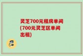 灵芝700元租房单间(700元灵芝区单间出租)