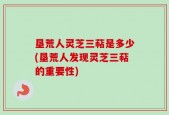 垦荒人灵芝三萜是多少(垦荒人发现灵芝三萜的重要性)
