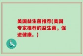美国益生菌推荐(美国专家推荐的益生菌，促进健康。)