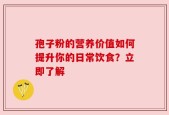孢子粉的营养价值如何提升你的日常饮食？立即了解