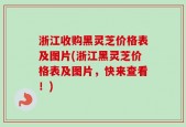 浙江收购黑灵芝价格表及图片(浙江黑灵芝价格表及图片，快来查看！)
