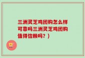 三洲灵芝鸡团购怎么样可靠吗三洲灵芝鸡团购值得信赖吗？)