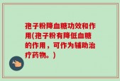 孢子粉降血糖功效和作用(孢子粉有降低血糖的作用，可作为辅助治疗药物。)