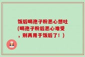 饭后喝孢子粉恶心想吐(喝孢子粉后恶心难受，别再用于饭后了！)