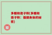 多糖和孢子粉(多糖和孢子粉：强健身体的秘密)