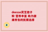 deesse灵芝孢子粉 营养丰富 助力健康养生的优质选择
