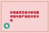 妙莱康灵芝孢子粉效果评测与用户体验分享分析