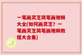 一笔画灵芝简笔画视频大全(如何画灵芝？一笔画灵芝简笔画视频教程大合集)