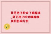 灵芝孢子粉吃了眼屎多_灵芝孢子粉对眼屎增多的影响分析
