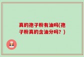 真的孢子粉有油吗(孢子粉真的含油分吗？)
