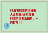 53度石斛酒的价格表大全及图片(53度石斛酒价格表及图片，一网打尽！)