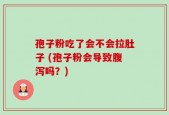 孢子粉吃了会不会拉肚子 (孢子粉会导致腹泻吗？)