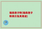 瑞森孢子粉(瑞森孢子粉简介及其用途)