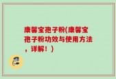 康馨宝孢子粉(康馨宝孢子粉功效与使用方法，详解！)