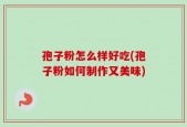 孢子粉怎么样好吃(孢子粉如何制作又美味)